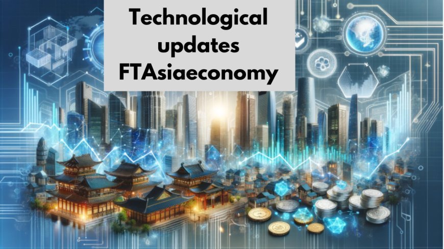 Technological updates FTAsiaeconomy: The Future of Technology